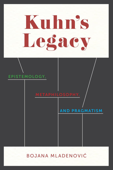 Kuhn's Legacy: Epistemology, Metaphilosophy, and Pragmatism - Retail Maharaj