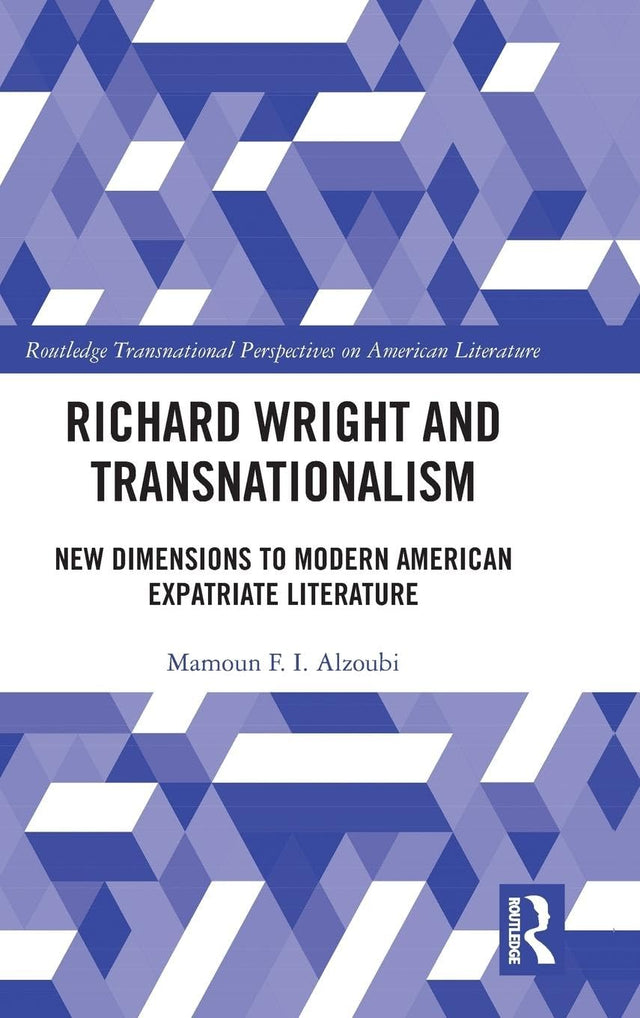 Richard Wright and Transnationalism: New Dimensions to Modern American Expatriate Literature (Routledge Transnational Perspectives on American Literature) - Retail Maharaj