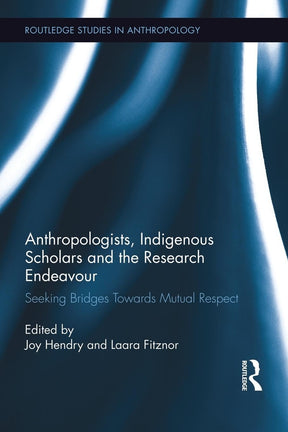 Anthropologists, Indigenous Scholars and the Research Endeavour: Seeking Bridges Towards Mutual Respect (Routledge Studies in Anthropology) - Retail Maharaj