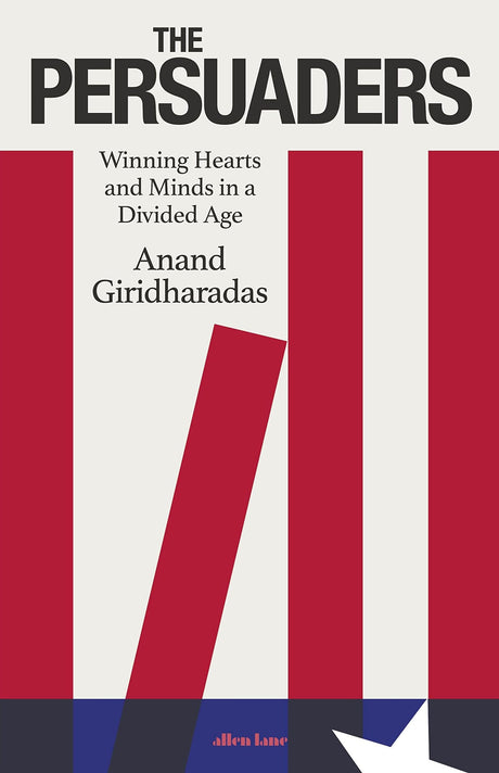 The Persuaders: Winning Hearts and Minds in a Divided Age - Retail Maharaj
