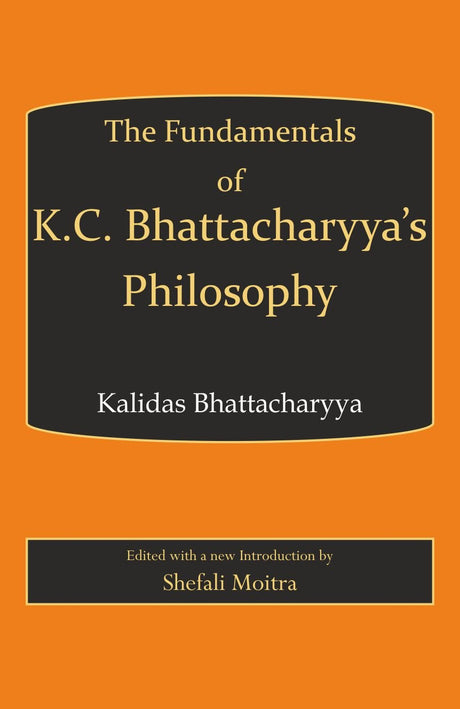 Fundamentals of K.C. Bhattachary s Philosophy - Retail Maharaj