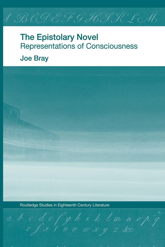 The Epistolary Novel: Representations of Consciousness (Routledge Studies in Eighteenth-Century Literature) - Retail Maharaj