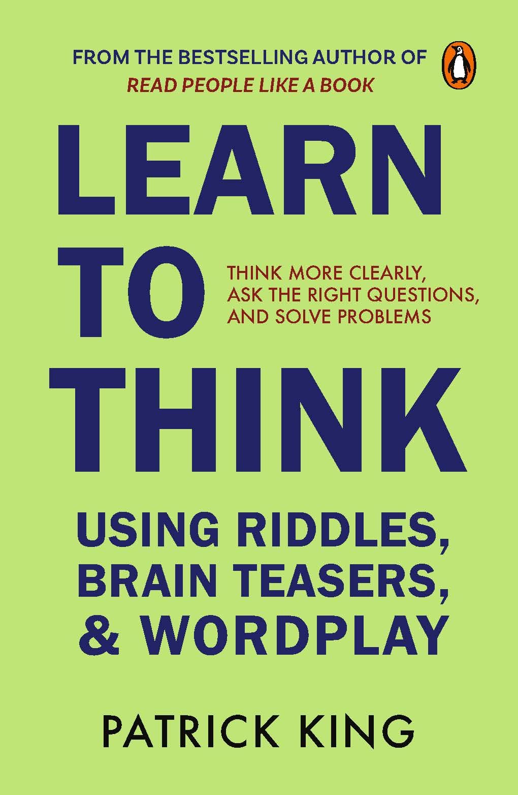 Learn to Think Using Riddles, Brain Teasers, and Wordplay: Think More Clearly, Ask the Right Questions, and Solve Problems