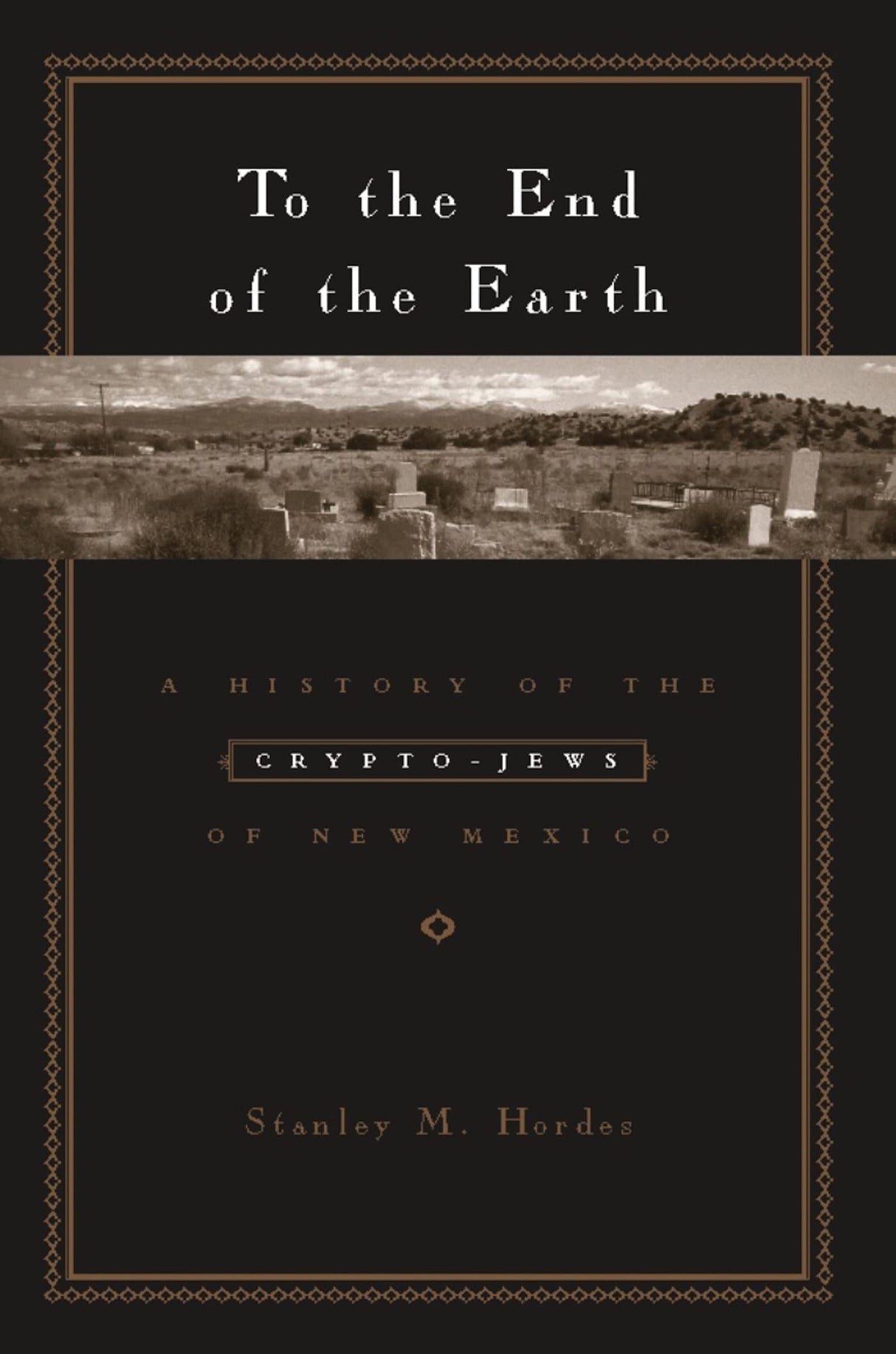 To the End of the Earth: A History of the Crypto-Jews of New Mexico - Retail Maharaj