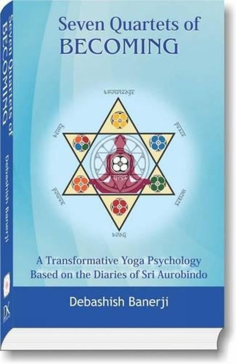 Seven Quartets of Becoming: A Transformational Yoga Psychology: Based on the Diaries of Sri Aurobindo - Retail Maharaj