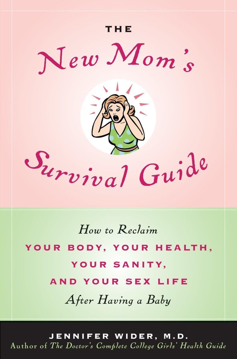 The New Mom's Survival Guide: How to Reclaim Your Body, Your Health, Your Sanity and Your Sex Life After Having a Baby