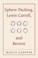 Sphere Packing, Lewis Carroll, and Reversi: Martin Gardner's New Mathematical Diversions: 3 (The New Martin Gardner Mathematical Library)