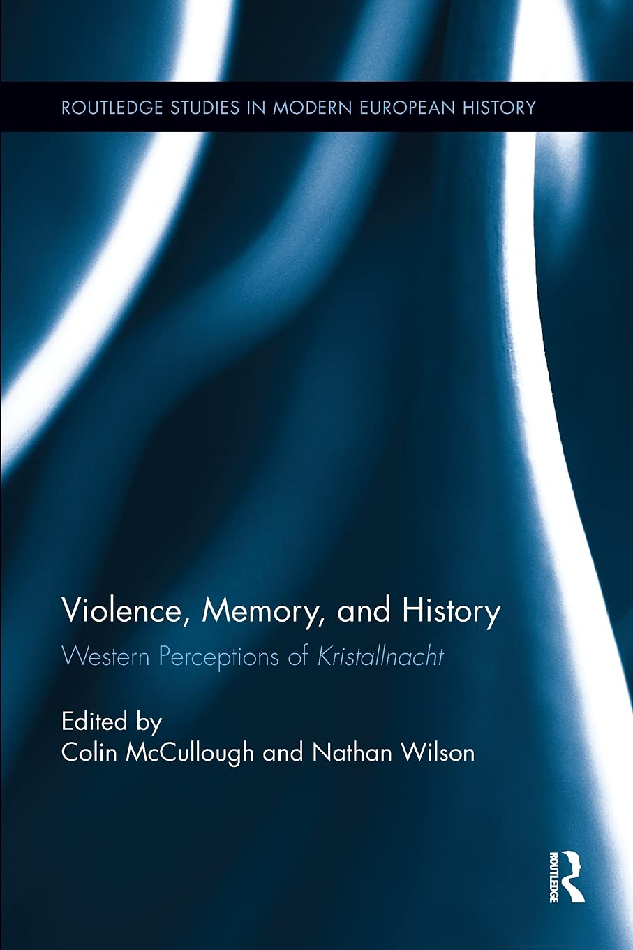 Violence, Memory, and History: Western Perceptions of Kristallnacht (Routledge Studies in Modern European History)