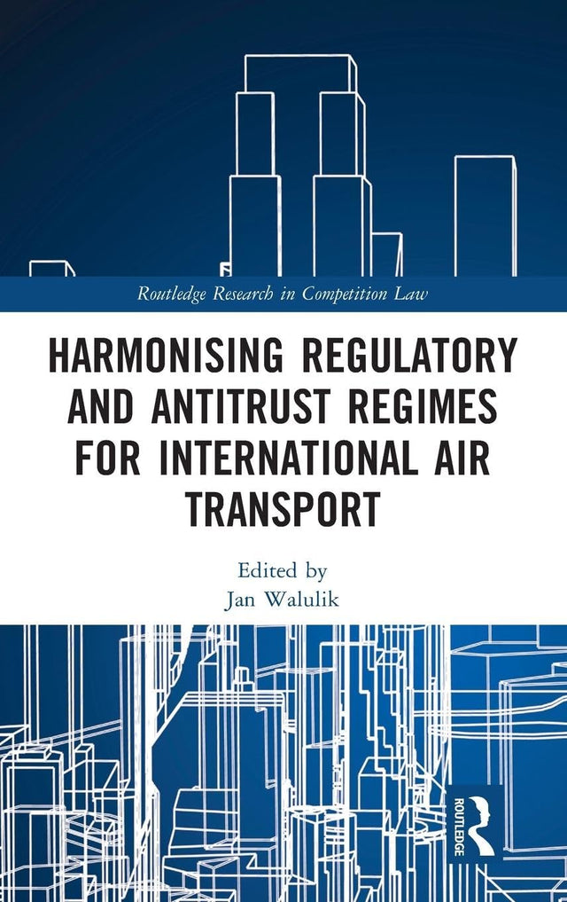 Harmonising Regulatory and Antitrust Regimes for International Air Transport (Routledge Research in Competition Law) - Retail Maharaj