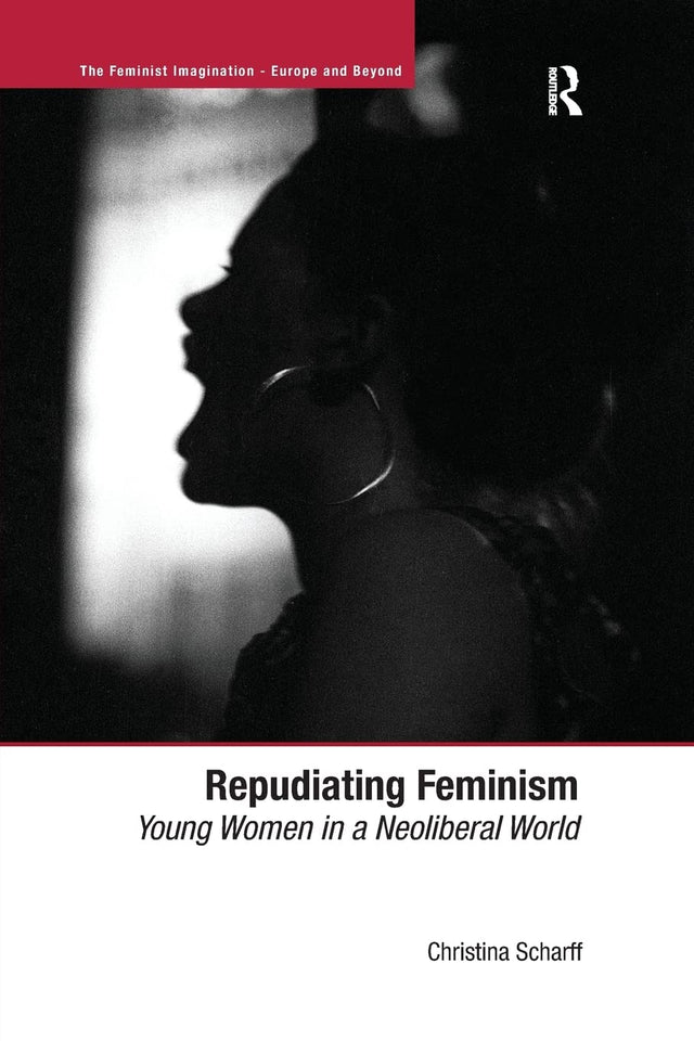 Repudiating Feminism: Young Women in a Neoliberal World (The Feminist Imagination - Europe and Beyond) - Retail Maharaj