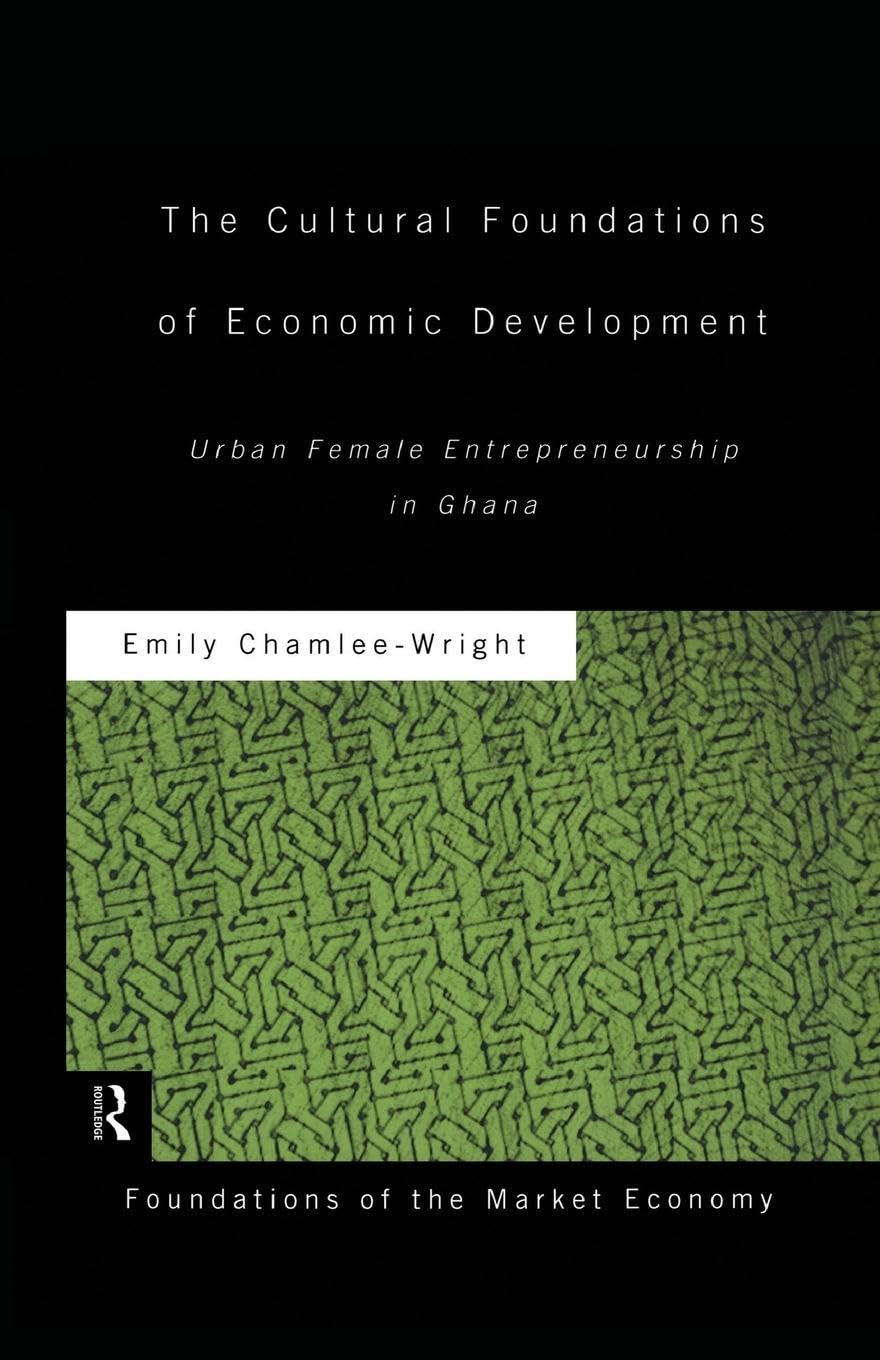 The Cultural Foundations of Economic Development: Urban Female Entrepreneurship in Ghana (Routledge Foundations of the Market Economy) - Retail Maharaj
