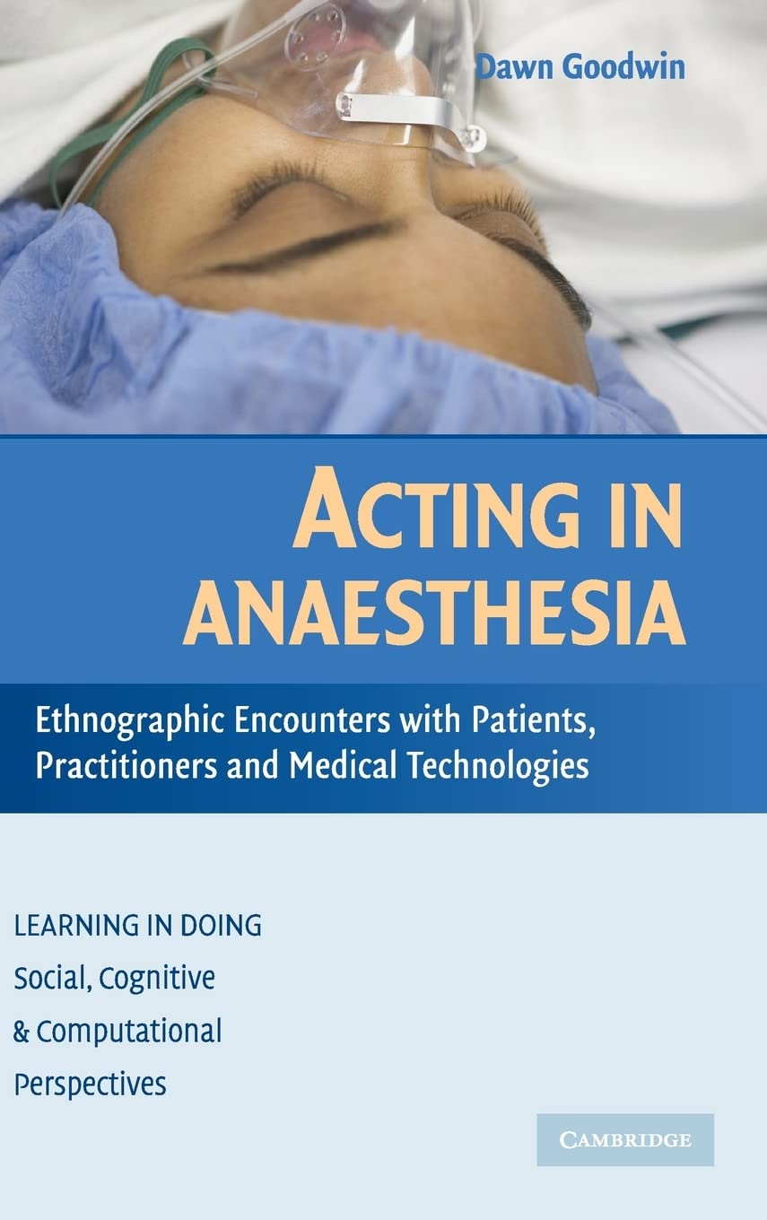 Acting in Anaesthesia: Ethnographic Encounters with Patients, Practitioners and Medical Technologies (Learning in Doing: Social, Cognitive and Computational Perspectives)