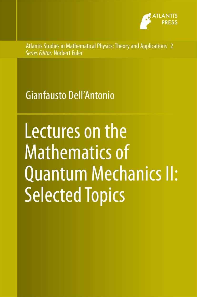 Lectures on the Mathematics of Quantum Mechanics II: Selected Topics (Atlantis Studies in Mathematical Physics: Theory and Applications, 2) - Retail Maharaj