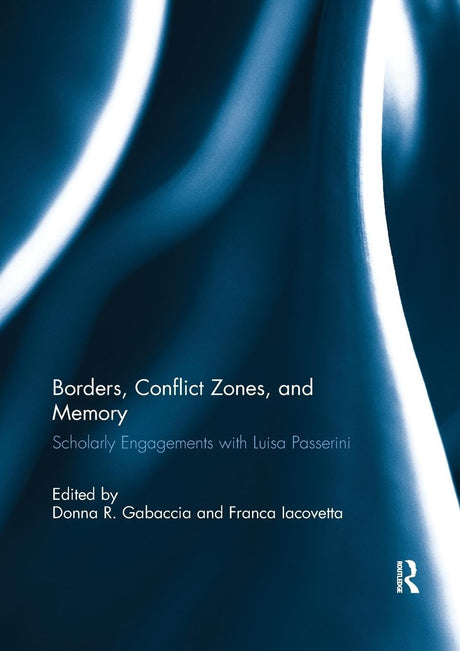 Borders, Conflict Zones, and Memory: Scholarly Engagements With Luisa Passerini - Retail Maharaj