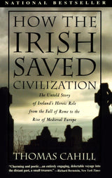 How the Irish Saved Civilization: The Untold Story of Ireland's Heroic Role from the Fall of Rome to the Rise of Medieval Europe - Retail Maharaj