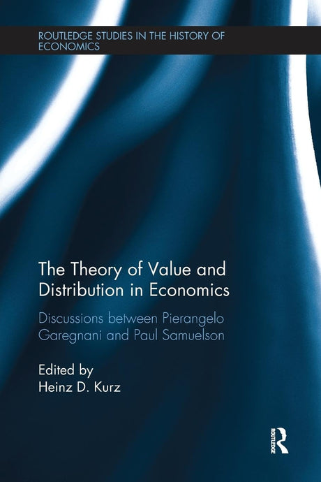The Theory of Value and Distribution in Economics: Discussions between Pierangelo Garegnani and Paul Samuelson (Routledge Studies in the History of Economics) - Retail Maharaj