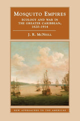 Mosquito Empires: Ecology and War in the Greater Caribbean, 1620–1914 (New Approaches to the Americas)