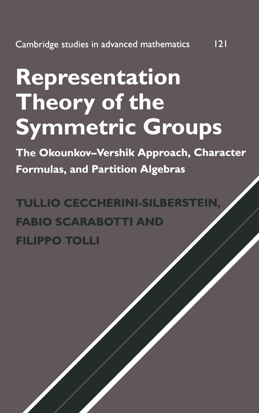 Representation Theory of the Symmetric Groups: The Okounkov-Vershik Approach, Character Formulas, and Partition Algebras: 121 (Cambridge Studies in Advanced Mathematics)