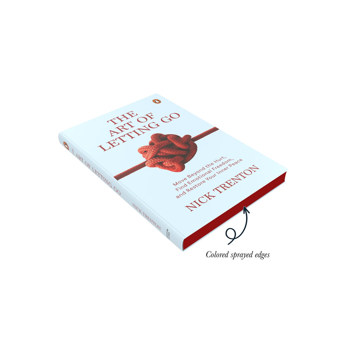 The Art of Letting Go: Move Beyond the Hurt, Find Emotional Freedom and Restore Your Inner Peace