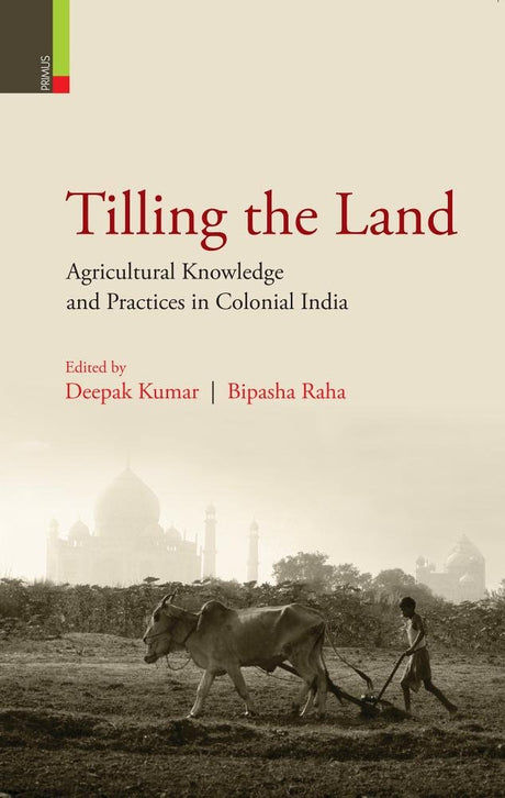 Tilling the Land: Agricultural Knowledge and Practices in Colonial India - Retail Maharaj