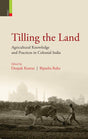 Tilling the Land: Agricultural Knowledge and Practices in Colonial India - Retail Maharaj