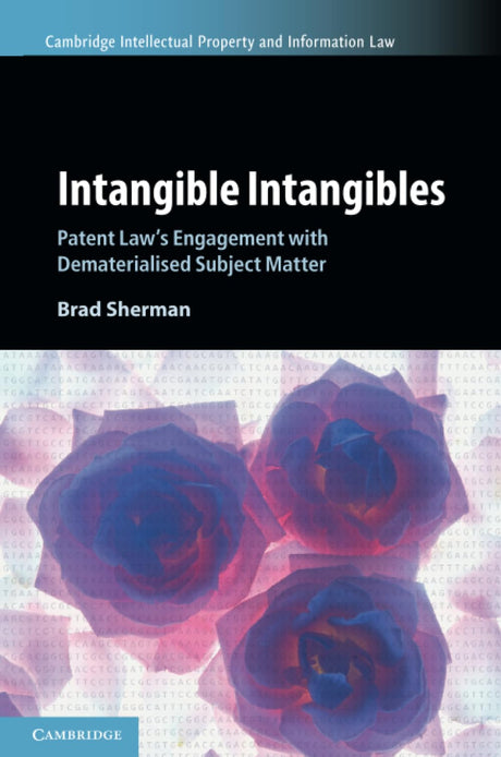 Intangible Intangibles: Patent Law's Engagement with Dematerialised Subject Matter: 63 (Cambridge Intellectual Property and Information Law, Series Number 63) - Retail Maharaj