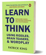 Learn to Think Using Riddles, Brain Teasers, and Wordplay: Think More Clearly, Ask the Right Questions, and Solve Problems