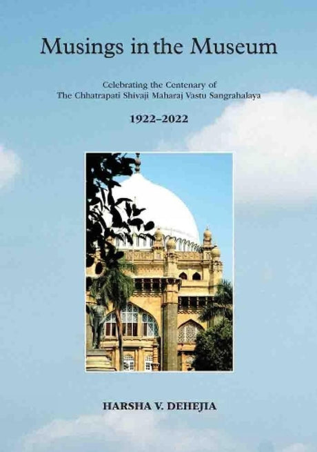 Musings in the Museum: Celebrating the Centenary of The Chhatrapati Shivaji Maharaj Vastu Sangrahalaya 1922-2022 (H.B) - Retail Maharaj