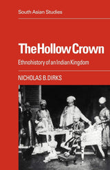 The Hollow Crown: Ethnohistory of an Indian Kingdom: 39 (Cambridge South Asian Studies)