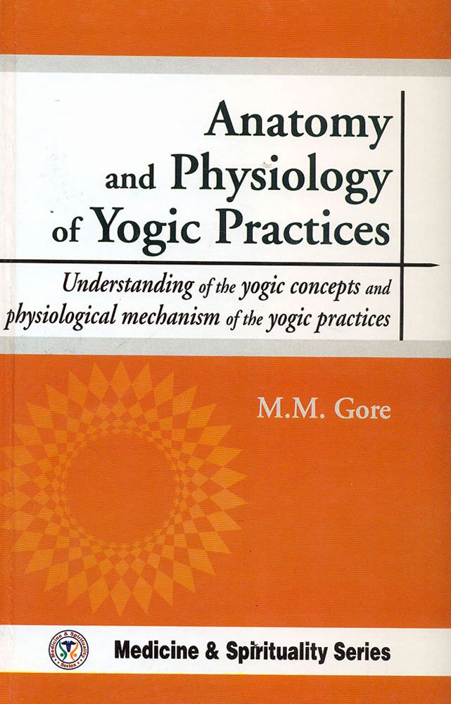 Anatomy and Physiology of Yogic Practices: Understanding of the Yogic concepts and physiological mechanism of the yogic practices - Retail Maharaj