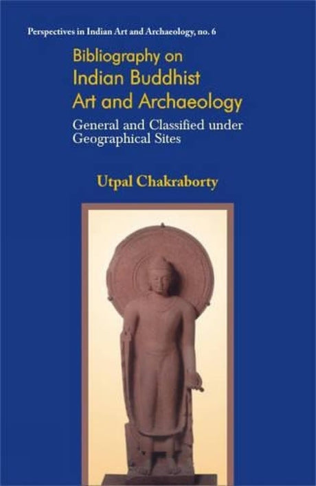 Bibliography on Indian Buddhist Art and Archaeology: General and Classified Under Geographical Sites: No. 6 (Perspectives in Indian Art & Archaeology S., No. 6) - Retail Maharaj