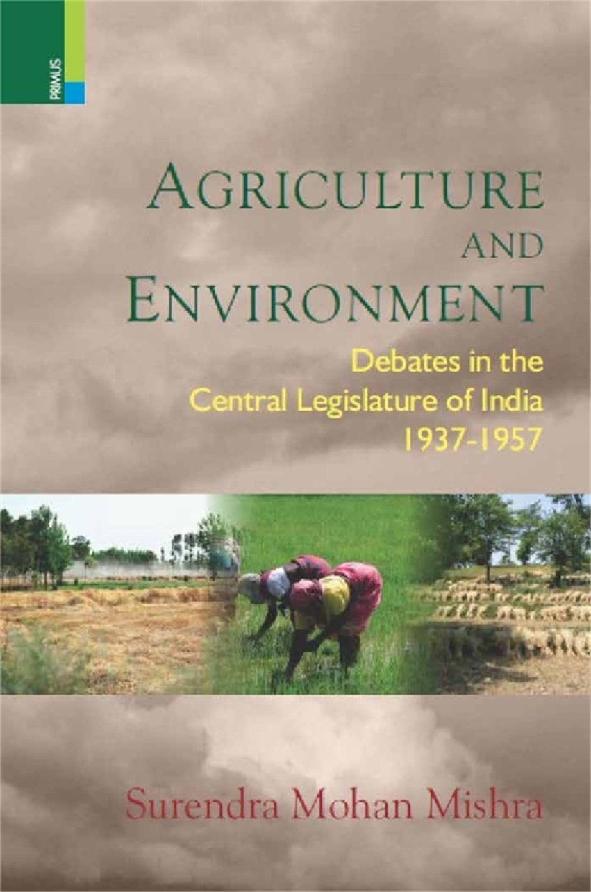 Agriculture and Environment: Debates in the Central Legislature of India, 1937–1957 - Retail Maharaj