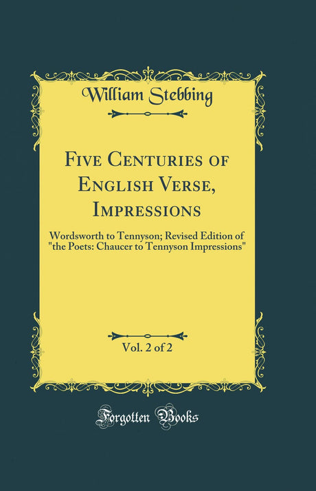 Five Centuries of English Verse, Impressions, Vol. 2 of 2: Wordsworth to Tennyson; Revised Edition of "the Poets: Chaucer to Tennyson Impressions" (Classic Reprint) - Retail Maharaj