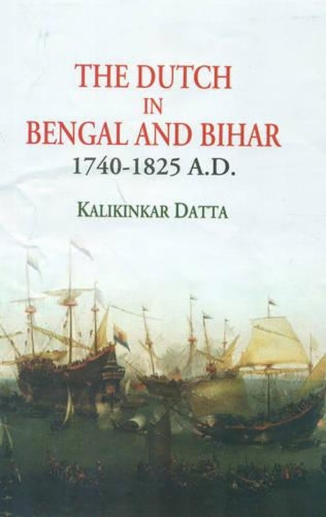 The Dutch in Bengal and Bihar 1740-1825 A.D. - Retail Maharaj