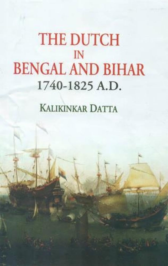 The Dutch in Bengal and Bihar 1740-1825 A.D. - Retail Maharaj