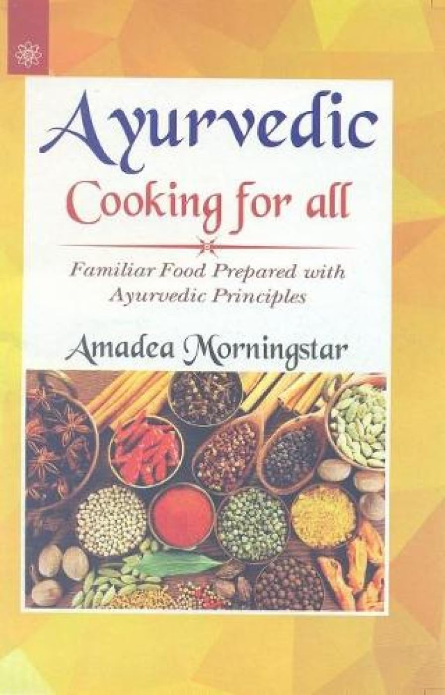 Ayurvedic Cooking for All: Familiar Food Prepared with Ayurvedic Principles