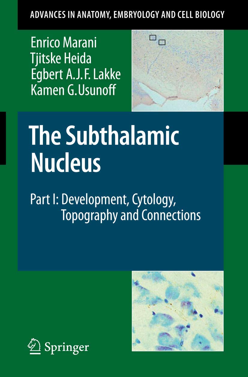 The Subthalamic Nucleus: Part I: Development, Cytology, Topography and Connections: 198 (Advances in Anatomy, Embryology and Cell Biology)