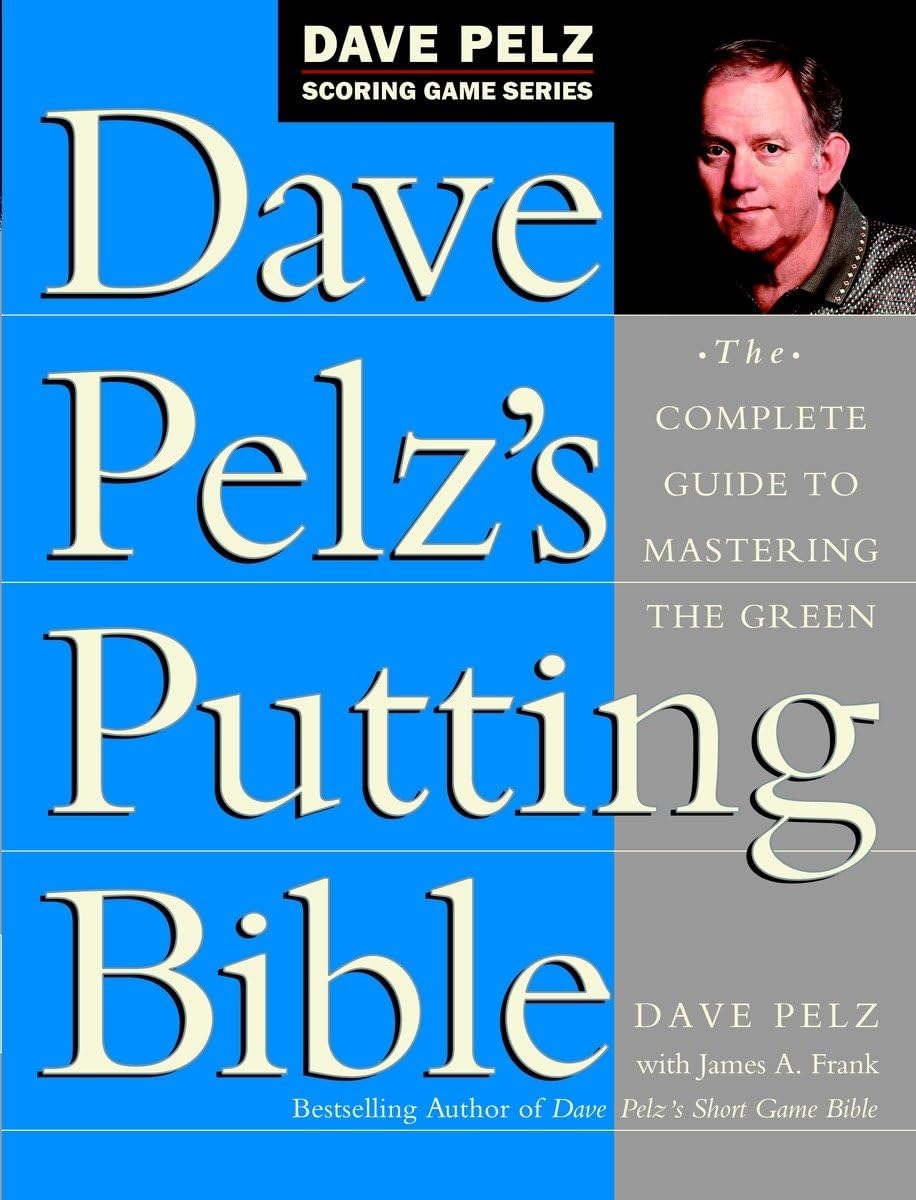 Dave Pelz's Putting Bible: The Complete Guide to Mastering the Green (Dave Pelz Scoring Game)