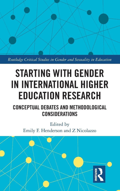 Starting with Gender in International Higher Education Research: Conceptual Debates and Methodological Considerations (Routledge Critical Studies in Gender and Sexuality in Education) - Retail Maharaj