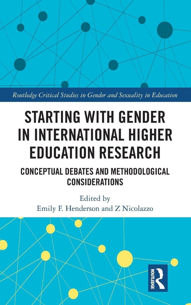 Starting with Gender in International Higher Education Research: Conceptual Debates and Methodological Considerations (Routledge Critical Studies in Gender and Sexuality in Education) - Retail Maharaj