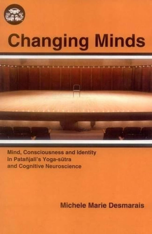 Changing Minds: Mind, Consciousness and Identity in Patanjali's Yoga-Sutra and Cognitive Neuroscience - Retail Maharaj