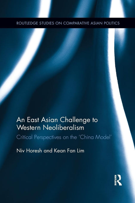 An East Asian Challenge to Western Neoliberalism: Critical Perspectives on the 'China Model' - Retail Maharaj