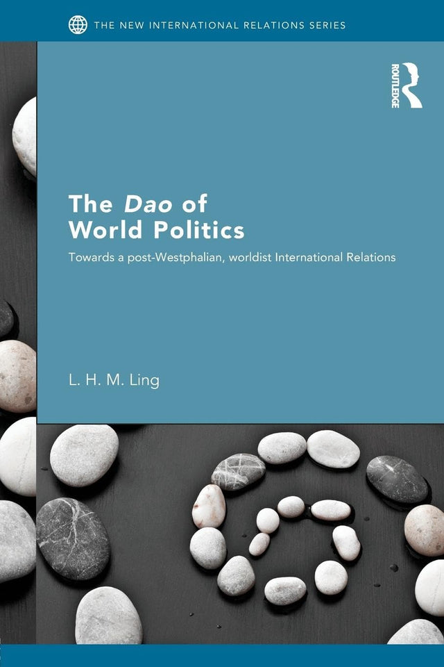 The Dao of World Politics: Towards a Post-Westphalian, Worldist International Relations (New International Relations) - Retail Maharaj