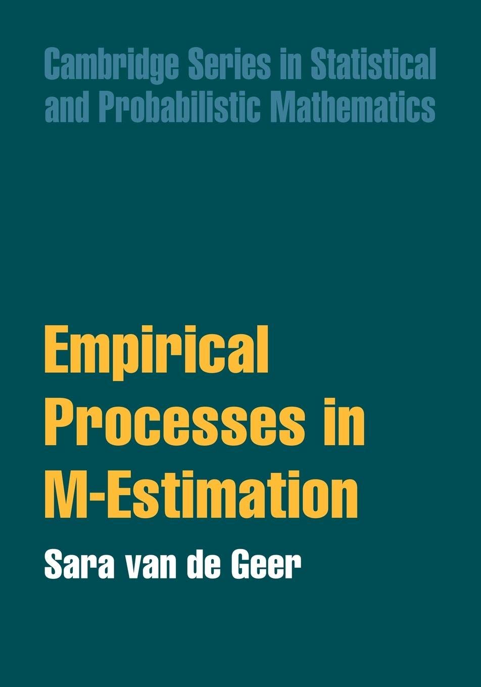 Empirical Processes in M-Estimation: 6 (Cambridge Series in Statistical and Probabilistic Mathematics)