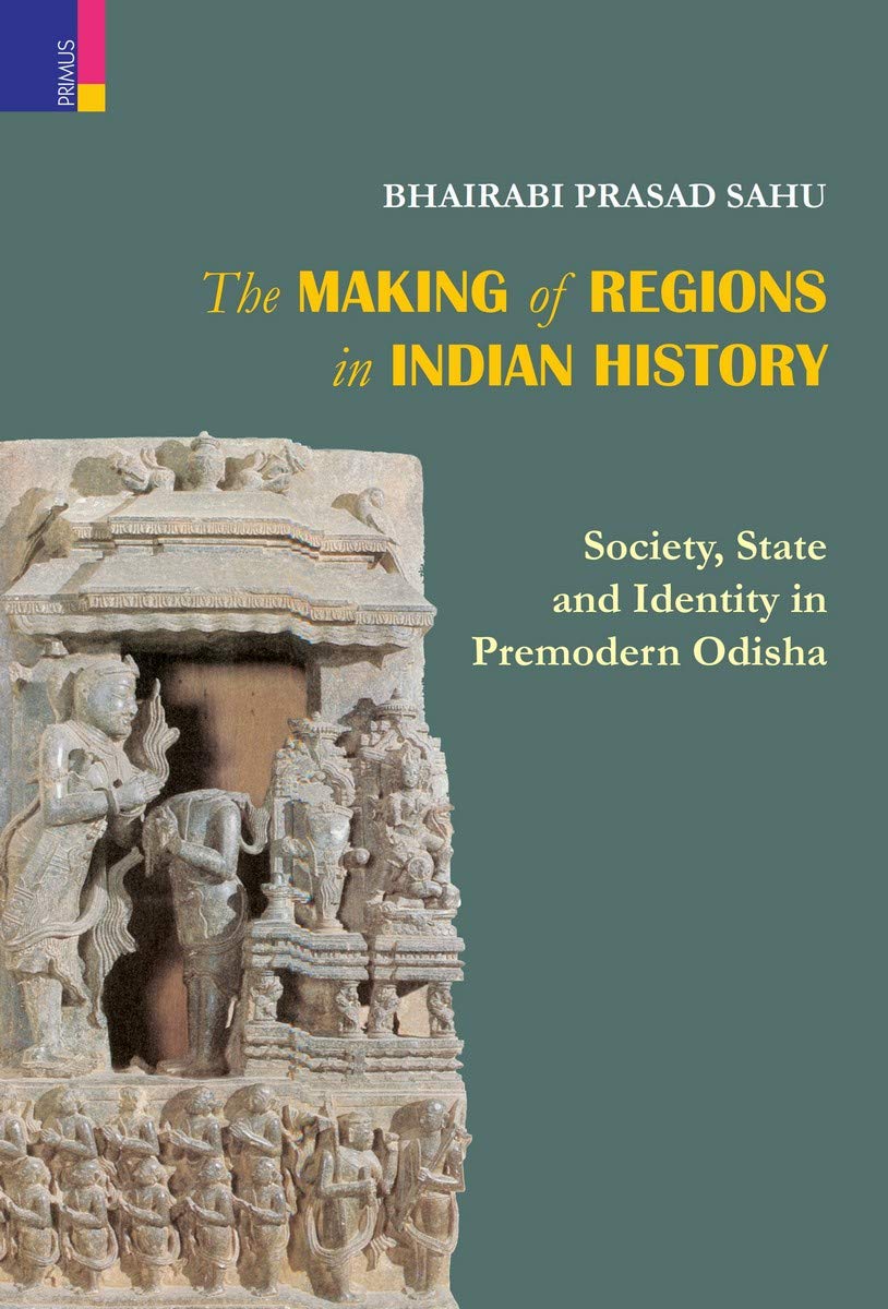 The Making of Regions in Indian History :Society, State and Identity in Premodern Odisha - Retail Maharaj