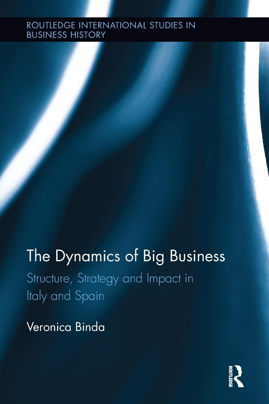 The Dynamics of Big Business: Structure, Strategy, and Impact in Italy and Spain (Routledge International Studies in Business History) - Retail Maharaj