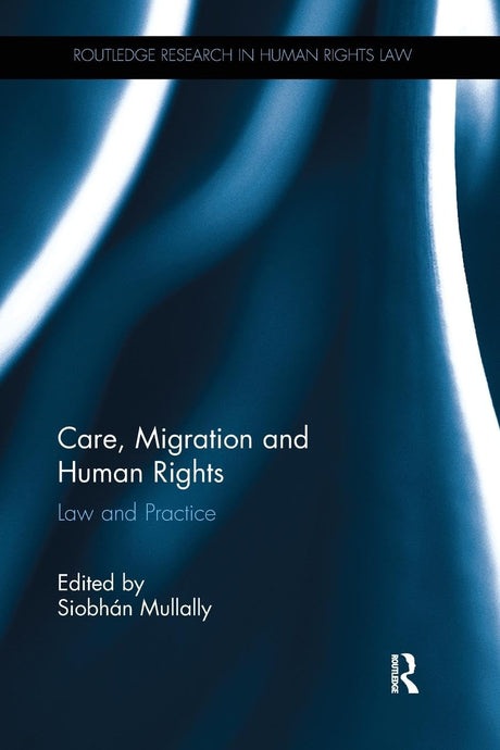 Care, Migration and Human Rights: Law and Practice (Routledge Research in Human Rights Law) - Retail Maharaj