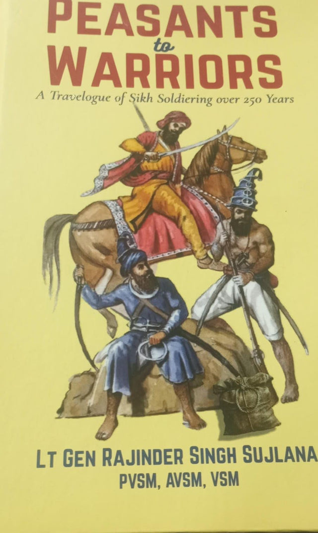 PEASANTS TO WARRIORS A TRAVELOGUE OF SIKH SOLDIERING OVER 250 YEARS - Retail Maharaj