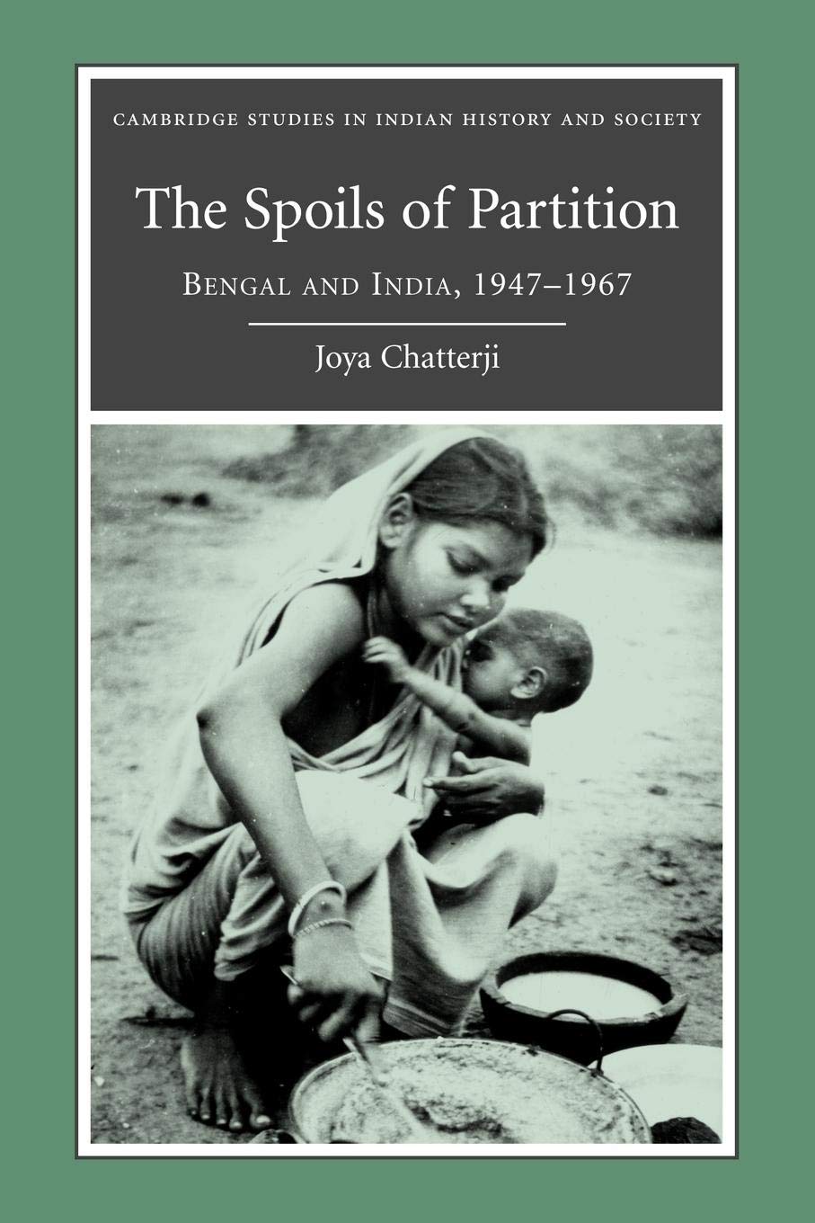 The Spoils of Partition: Bengal and India, 1947–1967: 15 (Cambridge Studies in Indian History and Society)