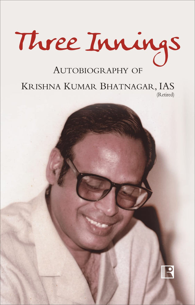 THREE INNINGS: AUTOBIOGRAPHY OF KRISHNA KUMAR BHATNAGAR, IAS (Retd.) - Retail Maharaj